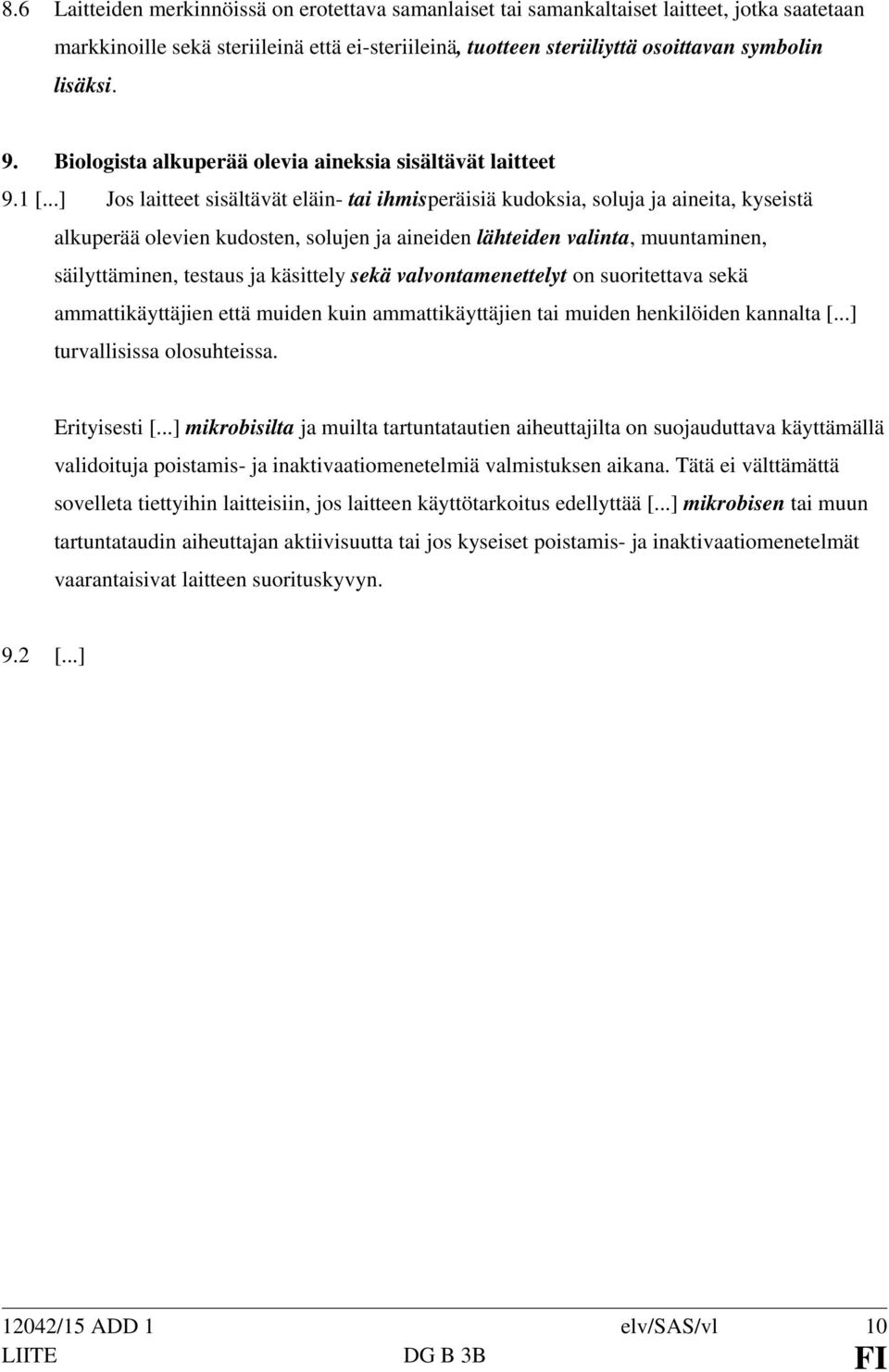 ..] Jos laitteet sisältävät eläin- tai ihmisperäisiä kudoksia, soluja ja aineita, kyseistä alkuperää olevien kudosten, solujen ja aineiden lähteiden valinta, muuntaminen, säilyttäminen, testaus ja