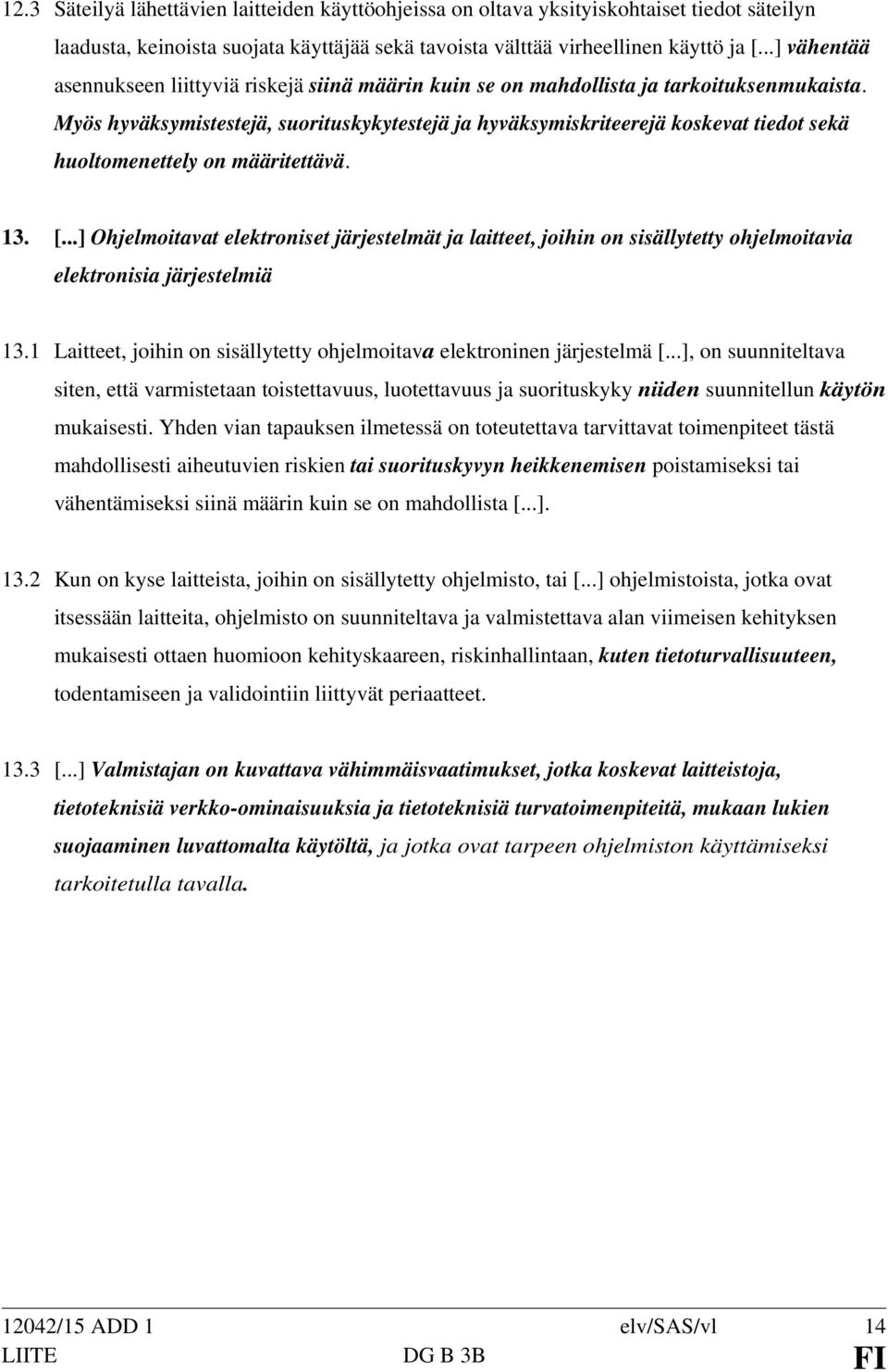 Myös hyväksymistestejä, suorituskykytestejä ja hyväksymiskriteerejä koskevat tiedot sekä huoltomenettely on määritettävä. 13. [.