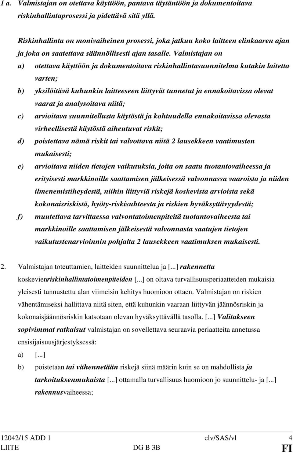 Valmistajan on a) otettava käyttöön ja dokumentoitava riskinhallintasuunnitelma kutakin laitetta varten; b) yksilöitävä kuhunkin laitteeseen liittyvät tunnetut ja ennakoitavissa olevat vaarat ja