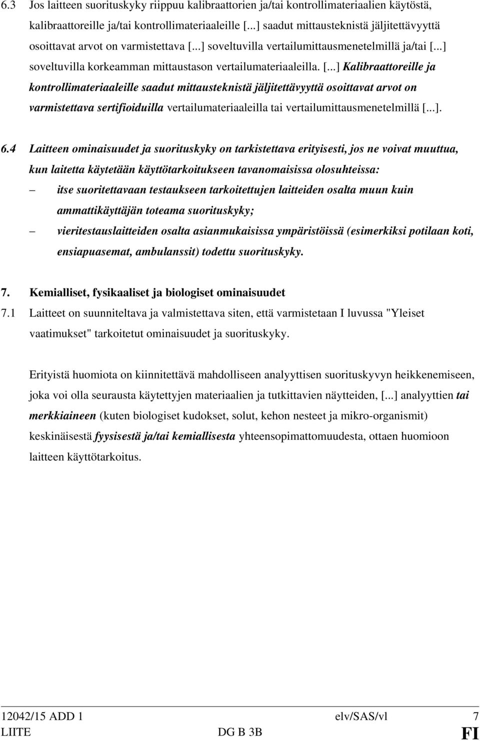 [...] Kalibraattoreille ja kontrollimateriaaleille saadut mittausteknistä jäljitettävyyttä osoittavat arvot on varmistettava sertifioiduilla vertailumateriaaleilla tai vertailumittausmenetelmillä [...]. 6.