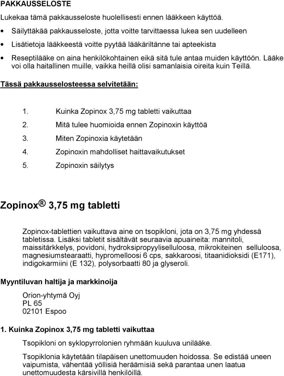 muiden käyttöön. Lääke voi olla haitallinen muille, vaikka heillä olisi samanlaisia oireita kuin Teillä. Tässä pakkausselosteessa selvitetään: 1. Kuinka Zopinox 3,75 mg tabletti vaikuttaa 2.