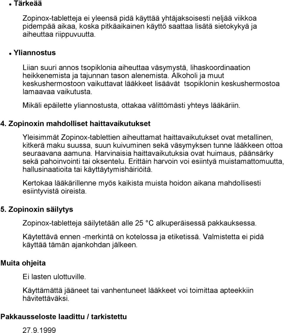 Alkoholi ja muut keskushermostoon vaikuttavat lääkkeet lisäävät tsopiklonin keskushermostoa lamaavaa vaikutusta. Mikäli epäilette yliannostusta, ottakaa välittömästi yhteys lääkäriin. 4.