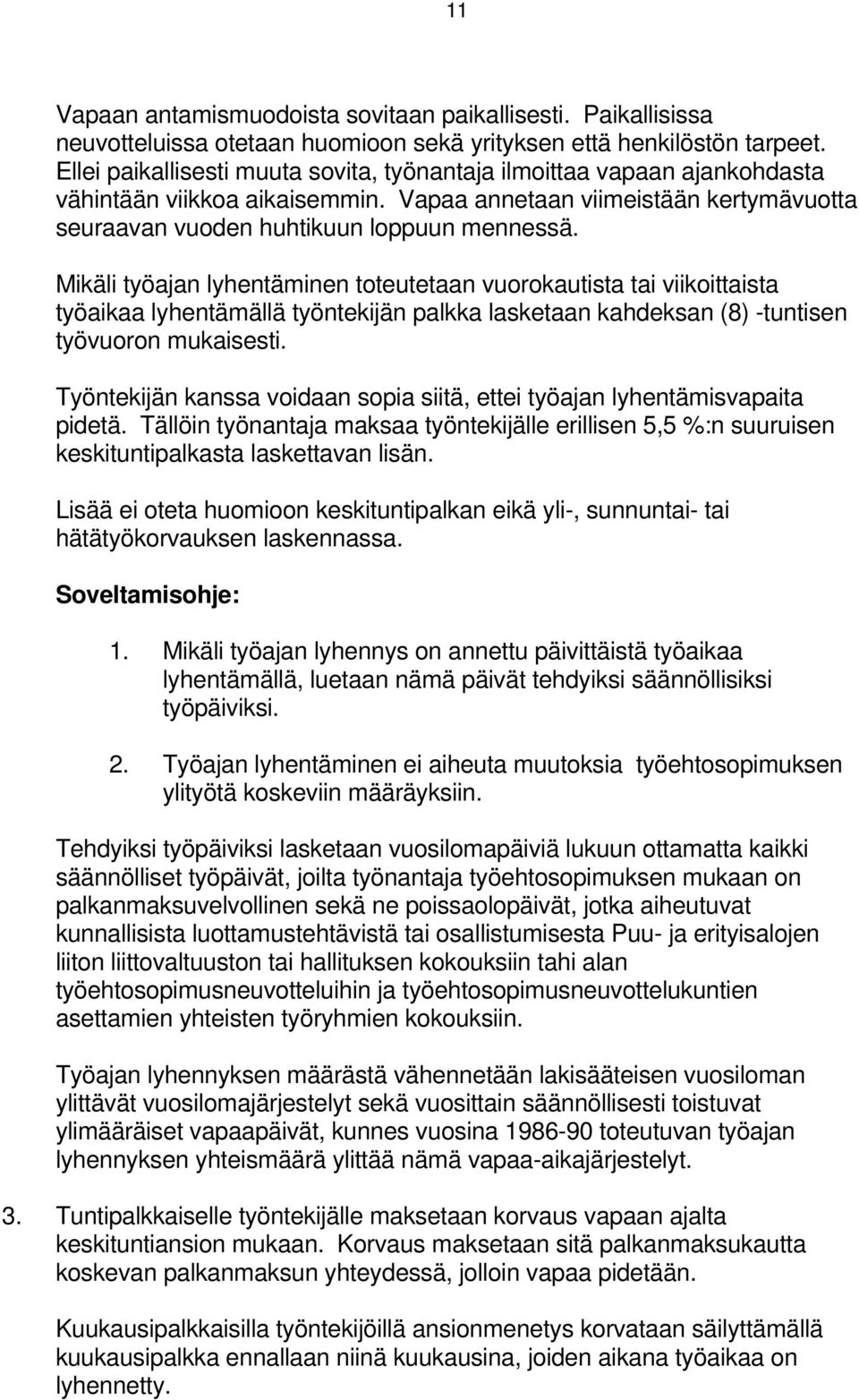 Mikäli työajan lyhentäminen toteutetaan vuorokautista tai viikoittaista työaikaa lyhentämällä työntekijän palkka lasketaan kahdeksan (8) -tuntisen työvuoron mukaisesti.