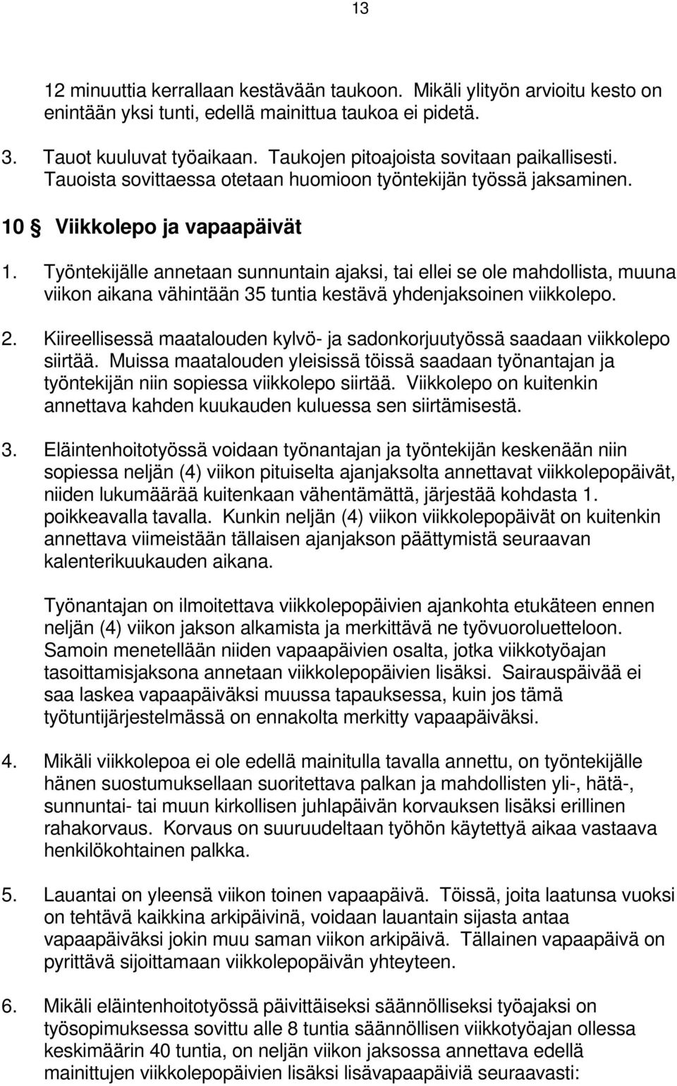 Työntekijälle annetaan sunnuntain ajaksi, tai ellei se ole mahdollista, muuna viikon aikana vähintään 35 tuntia kestävä yhdenjaksoinen viikkolepo. 2.