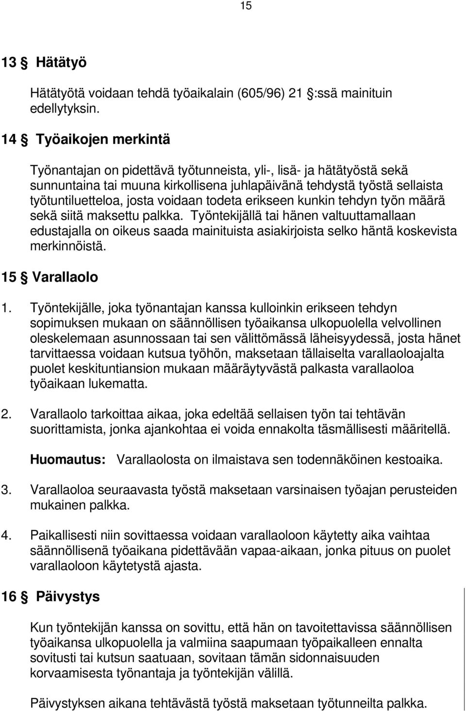 todeta erikseen kunkin tehdyn työn määrä sekä siitä maksettu palkka. Työntekijällä tai hänen valtuuttamallaan edustajalla on oikeus saada mainituista asiakirjoista selko häntä koskevista merkinnöistä.