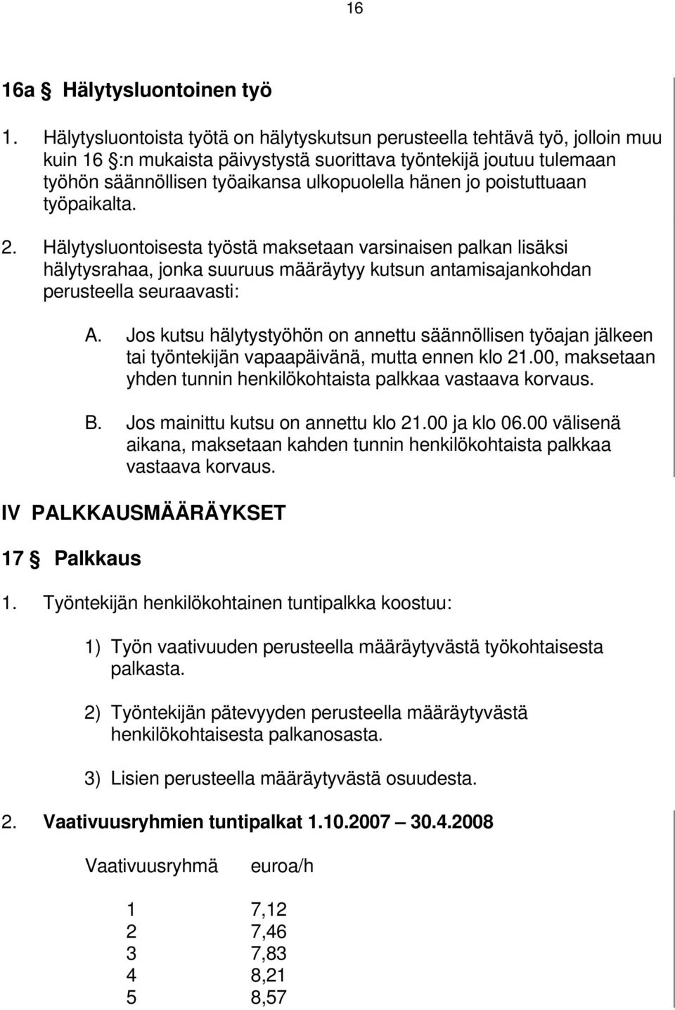 jo poistuttuaan työpaikalta. 2. Hälytysluontoisesta työstä maksetaan varsinaisen palkan lisäksi hälytysrahaa, jonka suuruus määräytyy kutsun antamisajankohdan perusteella seuraavasti: A.