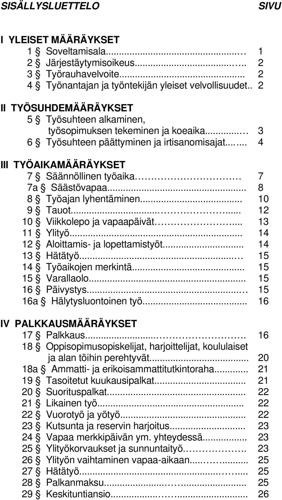 .. 8 8 Työajan lyhentäminen... 10 9 Tauot...... 12 10 Viikkolepo ja vapaapäivät... 13 11 Ylityö... 14 12 Aloittamis- ja lopettamistyöt... 14 13 Hätätyö... 15 14 Työaikojen merkintä... 15 15 Varallaolo.