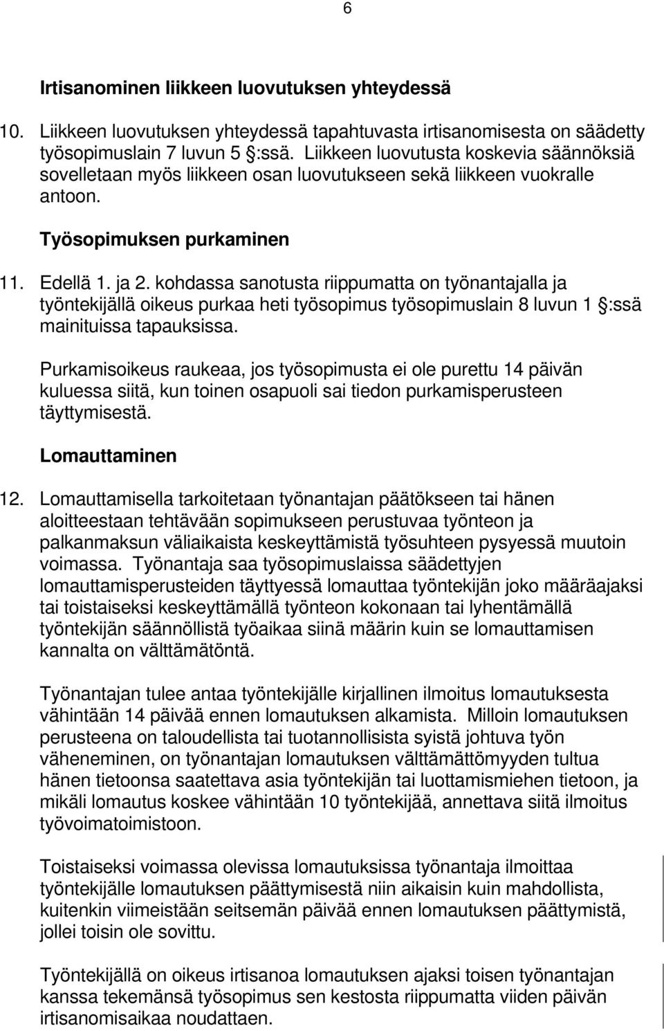 kohdassa sanotusta riippumatta on työnantajalla ja työntekijällä oikeus purkaa heti työsopimus työsopimuslain 8 luvun 1 :ssä mainituissa tapauksissa.