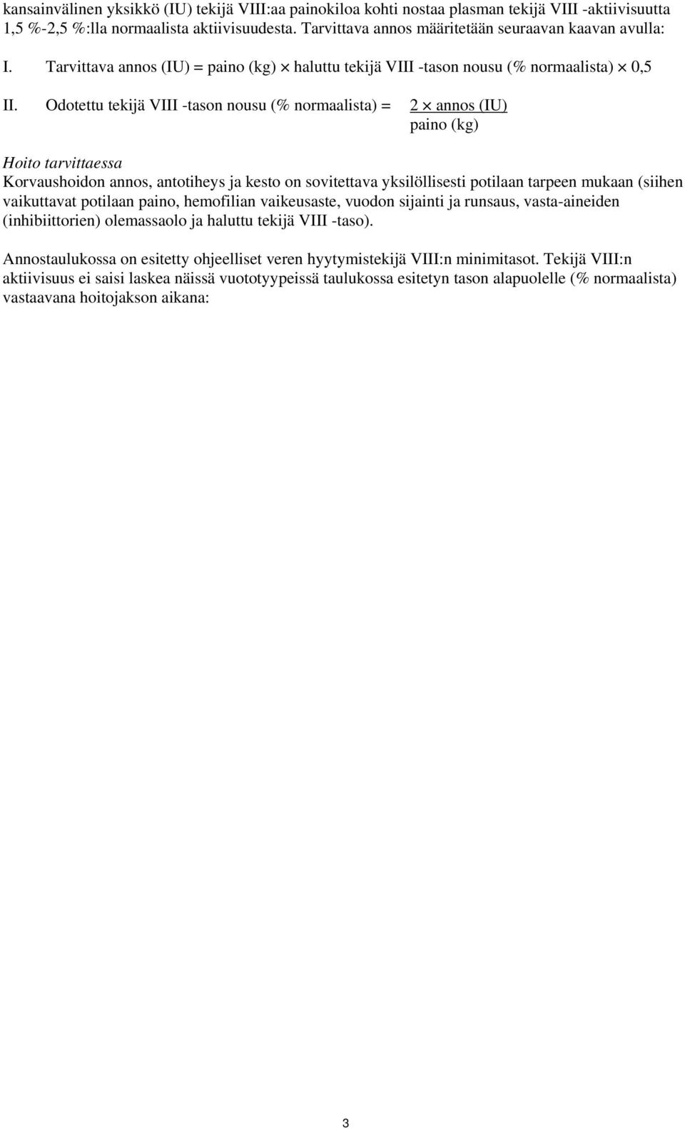 Odotettu tekijä VIII -tason nousu (% normaalista) = 2 annos (IU) paino (kg) Hoito tarvittaessa Korvaushoidon annos, antotiheys ja kesto on sovitettava yksilöllisesti potilaan tarpeen mukaan (siihen