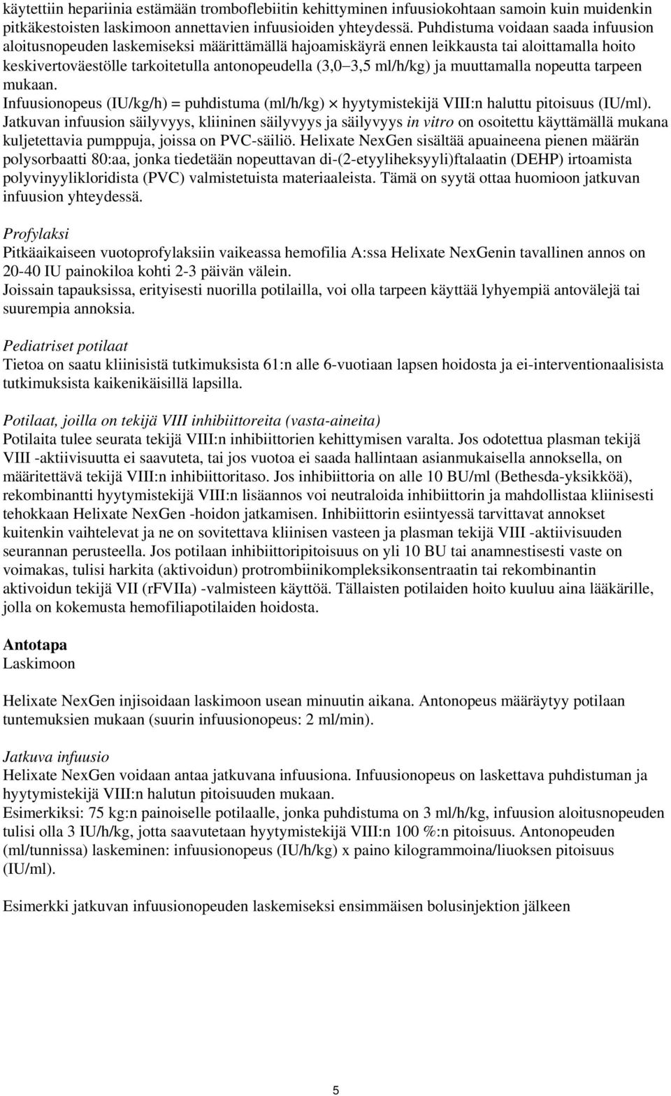 ja muuttamalla nopeutta tarpeen mukaan. Infuusionopeus (IU/kg/h) = puhdistuma (ml/h/kg) hyytymistekijä VIII:n haluttu pitoisuus (IU/ml).