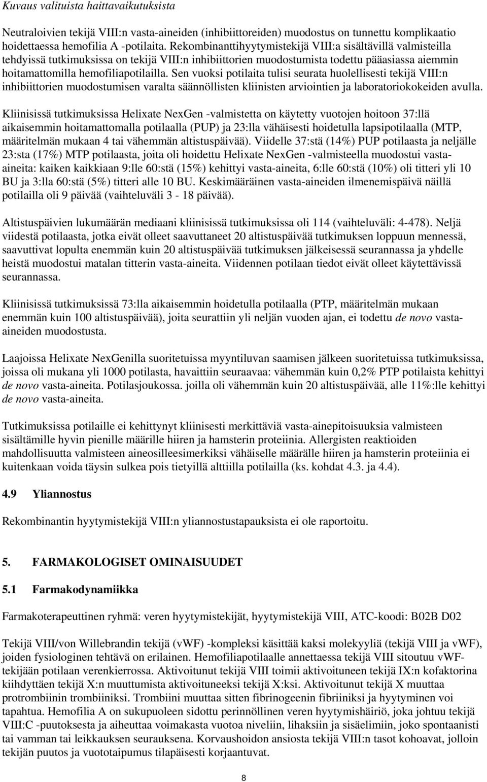 Sen vuoksi potilaita tulisi seurata huolellisesti tekijä VIII:n inhibiittorien muodostumisen varalta säännöllisten kliinisten arviointien ja laboratoriokokeiden avulla.