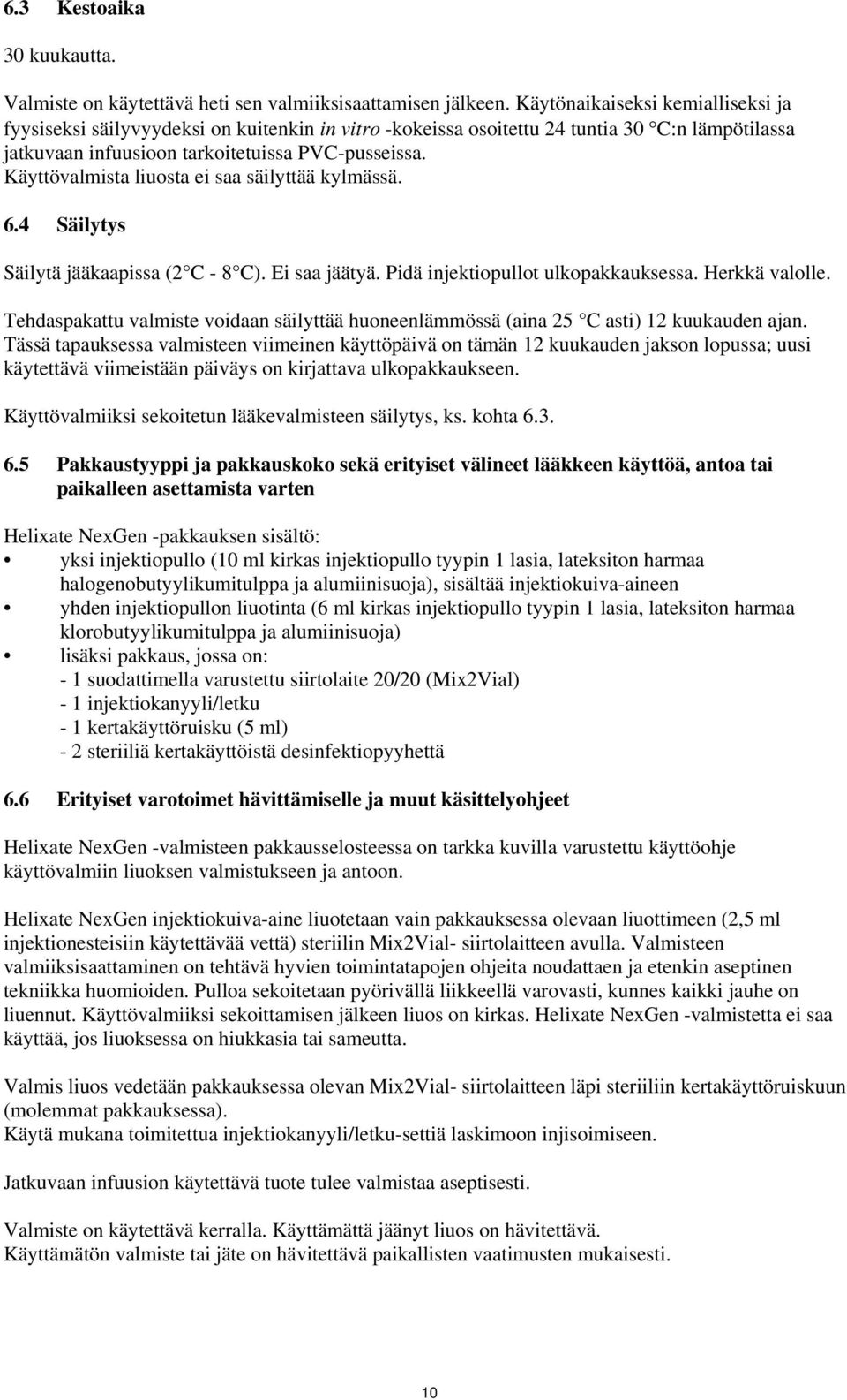 Käyttövalmista liuosta ei saa säilyttää kylmässä. 6.4 Säilytys Säilytä jääkaapissa (2 C - 8 C). Ei saa jäätyä. Pidä injektiopullot ulkopakkauksessa. Herkkä valolle.