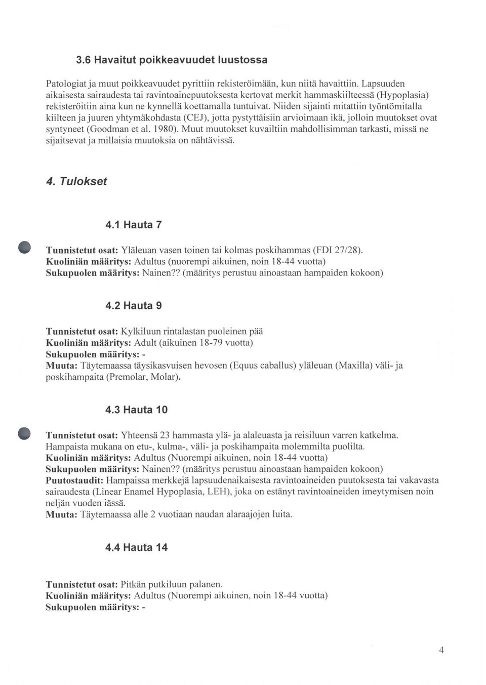 Niiden sijainti mitattiin työntömitalla kiilteen ja juuren yhtymäkohdasta (CEJ), jotta pystyttäisiin arvioimaan ikä, jolloin muutokset ovat syntyneet (Goodman et al. 1980).