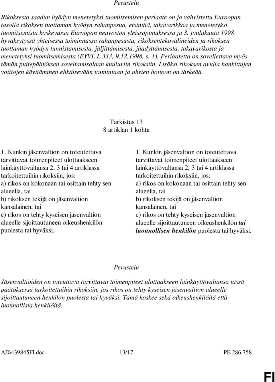 joulukuuta 1998 hyväksytyssä yhteisessä toiminnassa rahanpesusta, rikoksentekovälineiden ja rikoksen tuottaman hyödyn tunnistamisesta, jäljittämisestä, jäädyttämisestä, takavarikosta ja menetetyksi
