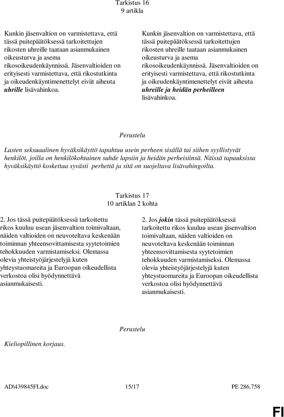 Kunkin jäsenvaltion on varmistettava, että tässä puitepäätöksessä tarkoitettujen rikosten uhreille taataan asianmukainen oikeusturva ja asema rikosoikeudenkäynnissä.