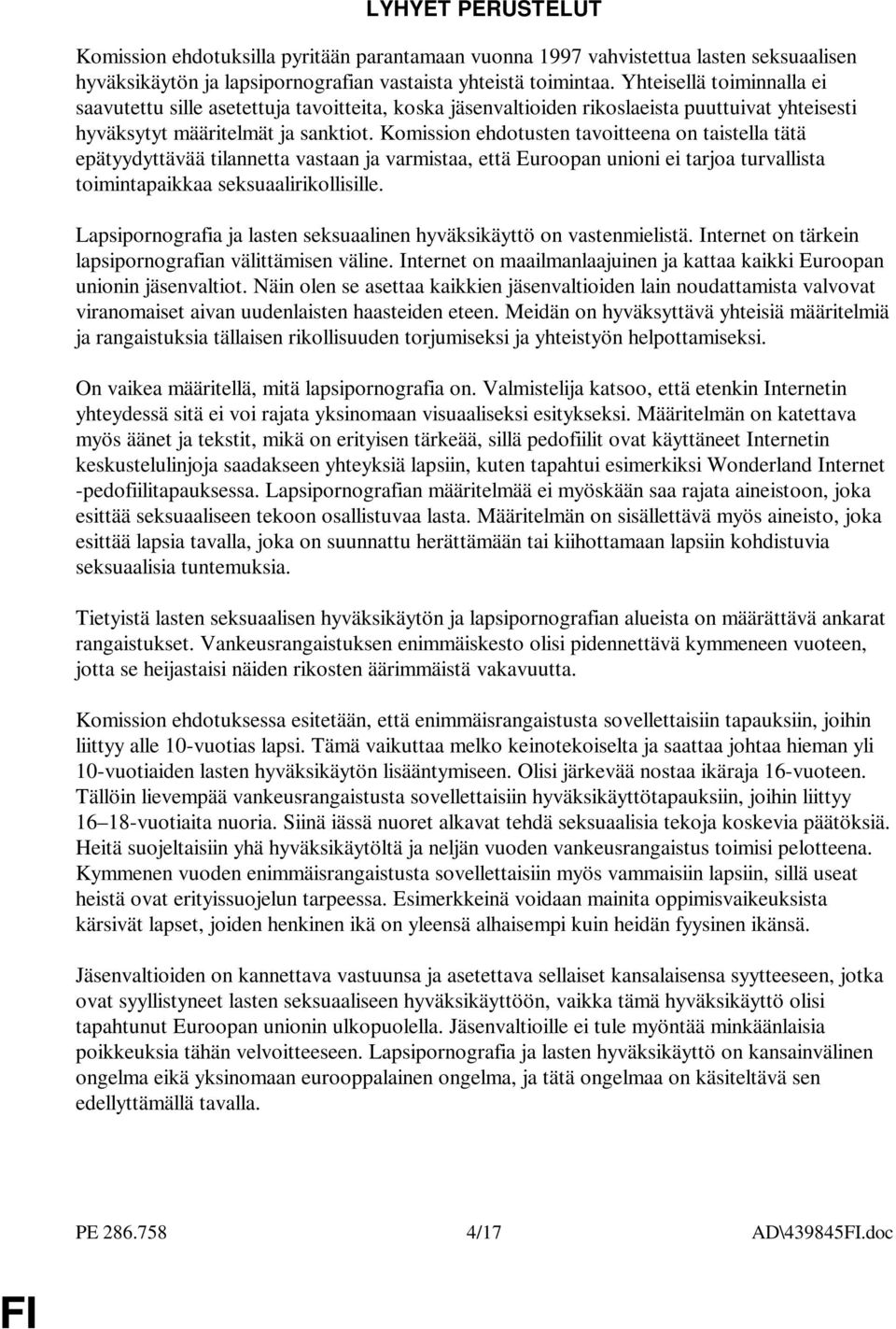 Komission ehdotusten tavoitteena on taistella tätä epätyydyttävää tilannetta vastaan ja varmistaa, että Euroopan unioni ei tarjoa turvallista toimintapaikkaa seksuaalirikollisille.