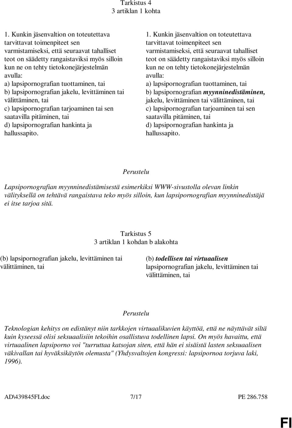 rangaistaviksi myös silloin teot on säädetty rangaistaviksi myös silloin kun ne on tehty tietokonejärjestelmän kun ne on tehty tietokonejärjestelmän avulla: avulla: a) lapsipornografian tuottaminen,