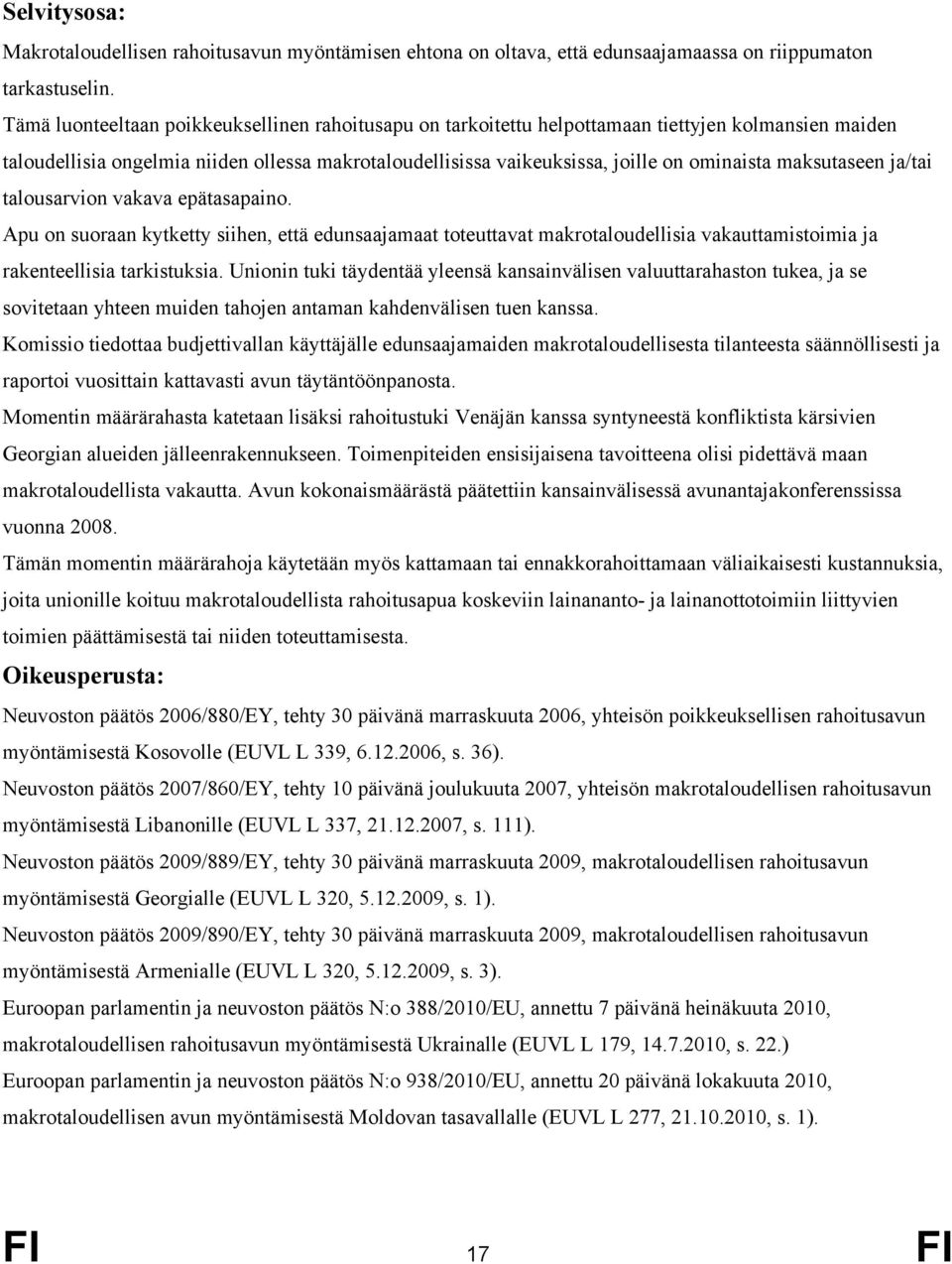 maksutaseen ja/tai talousarvion vakava epätasapaino. Apu on suoraan kytketty siihen, että edunsaajamaat toteuttavat makrotaloudellisia vakauttamistoimia ja rakenteellisia tarkistuksia.