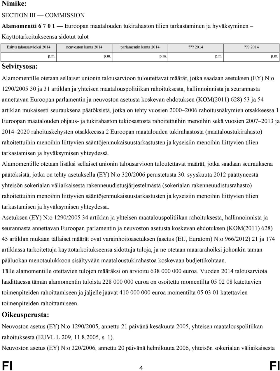 seurannasta annettavan Euroopan parlamentin ja neuvoston asetusta koskevan ehdotuksen (KOM(2011) 628) 53 ja 54 artiklan mukaisesti seurauksena päätöksistä, jotka on tehty vuosien 2000 2006