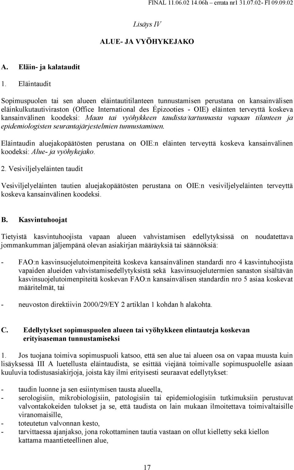 kansainvälinen koodeksi: Maan tai vyöhykkeen taudista/tartunnasta vapaan tilanteen ja epidemiologisten seurantajärjestelmien tunnustaminen.