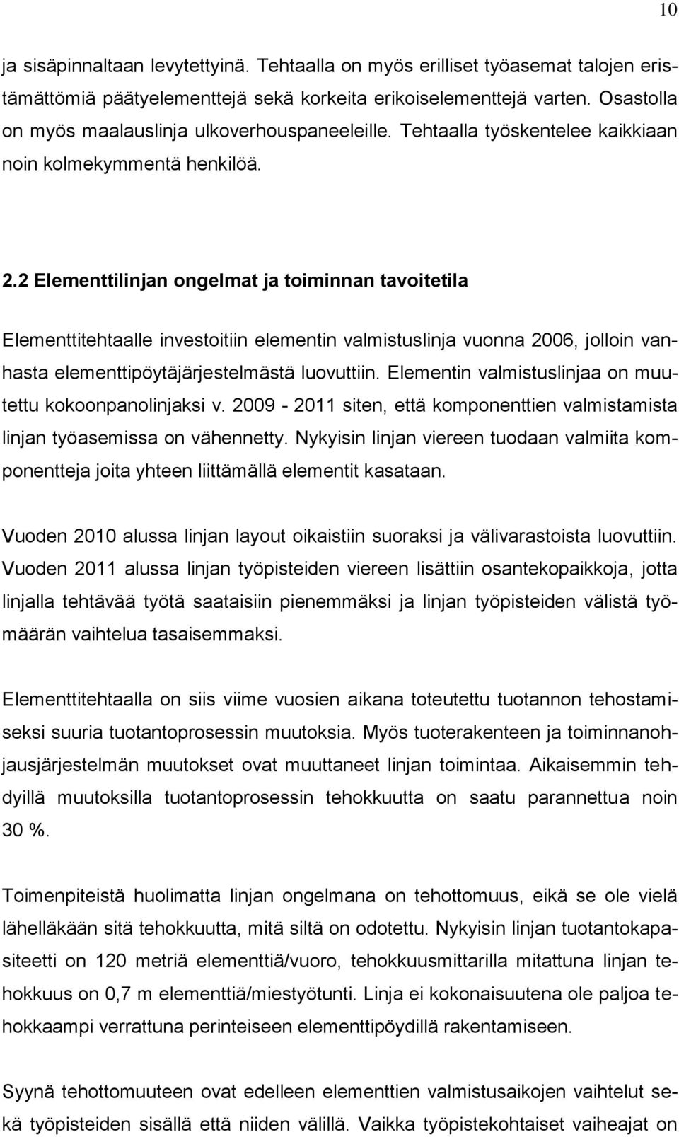 2 Elementtilinjan ongelmat ja toiminnan tavoitetila Elementtitehtaalle investoitiin elementin valmistuslinja vuonna 2006, jolloin vanhasta elementtipöytäjärjestelmästä luovuttiin.