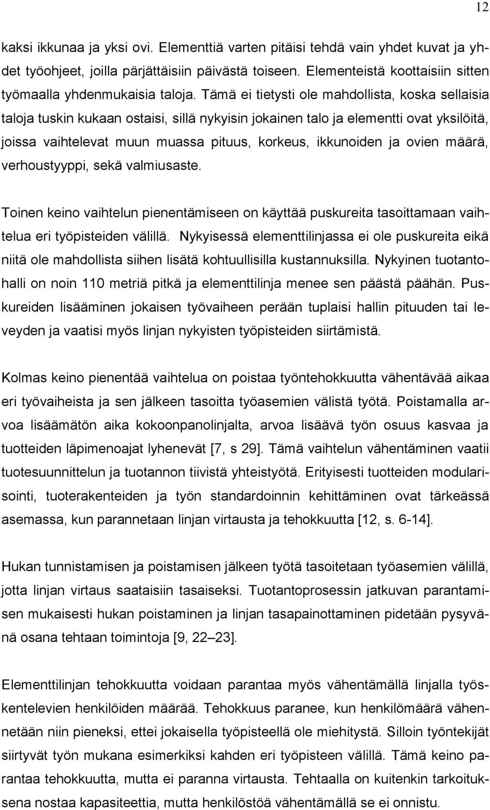 Tämä ei tietysti ole mahdollista, koska sellaisia taloja tuskin kukaan ostaisi, sillä nykyisin jokainen talo ja elementti ovat yksilöitä, joissa vaihtelevat muun muassa pituus, korkeus, ikkunoiden ja