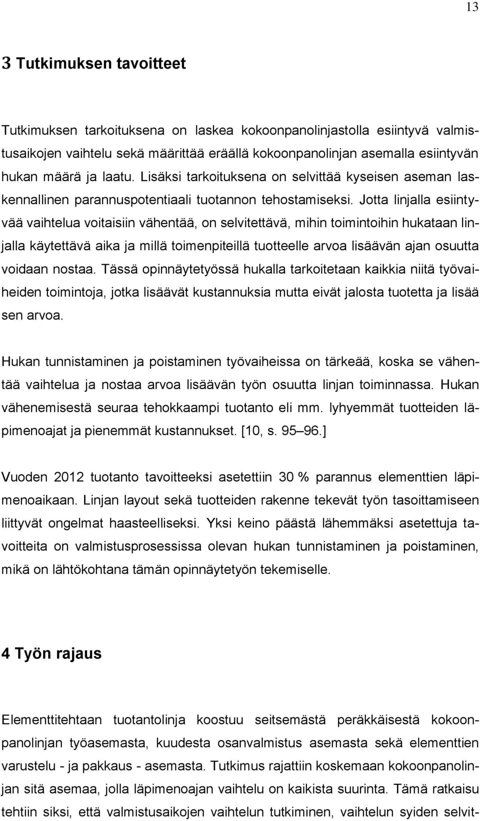 Jotta linjalla esiintyvää vaihtelua voitaisiin vähentää, on selvitettävä, mihin toimintoihin hukataan linjalla käytettävä aika ja millä toimenpiteillä tuotteelle arvoa lisäävän ajan osuutta voidaan