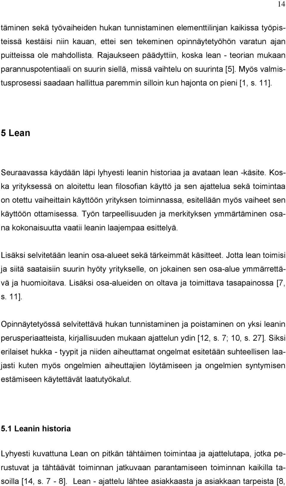 Myös valmistusprosessi saadaan hallittua paremmin silloin kun hajonta on pieni [1, s. 11]. 5 Lean Seuraavassa käydään läpi lyhyesti leanin historiaa ja avataan lean -käsite.