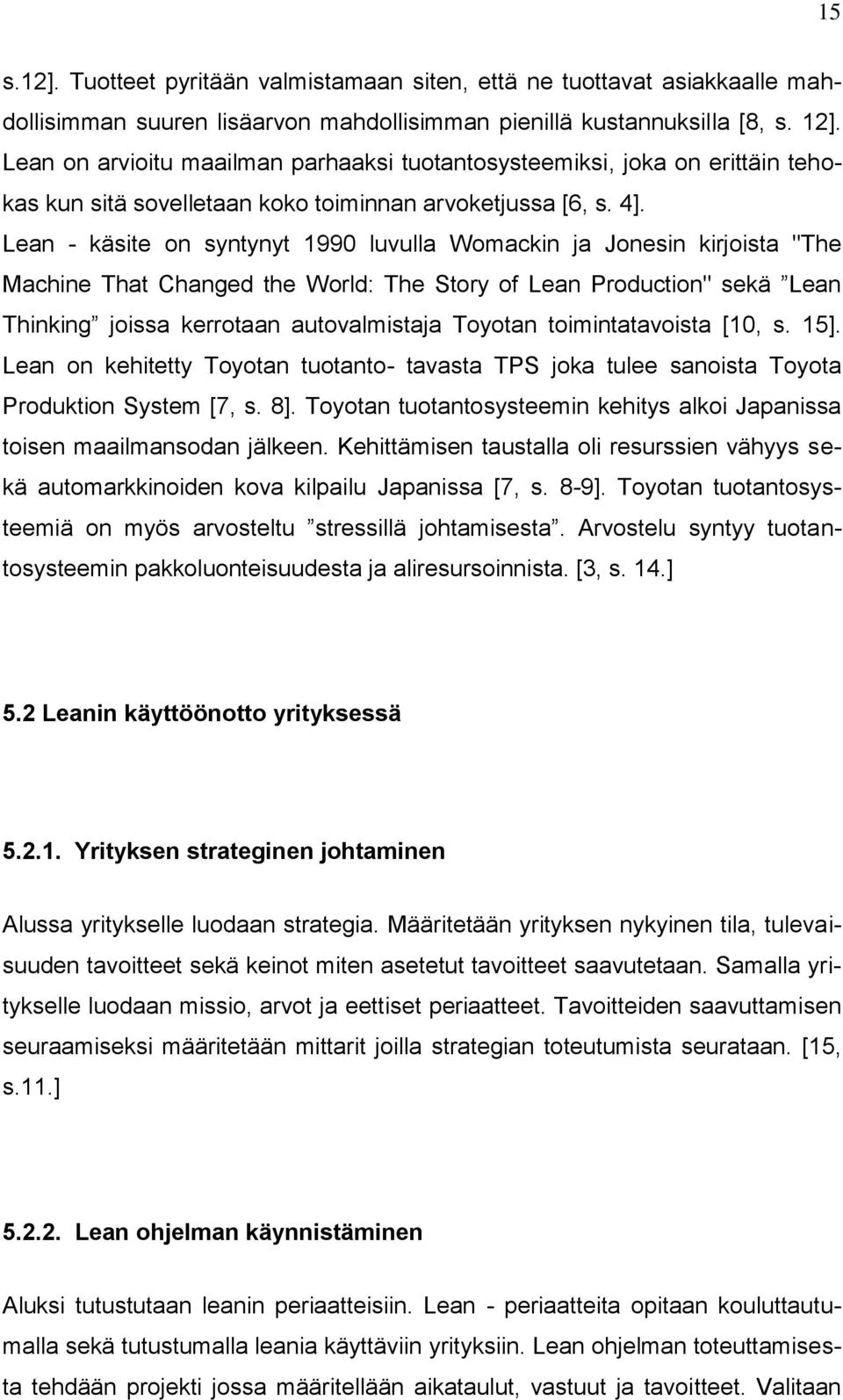 Lean - käsite on syntynyt 1990 luvulla Womackin ja Jonesin kirjoista "The Machine That Changed the World: The Story of Lean Production" sekä Lean Thinking joissa kerrotaan autovalmistaja Toyotan