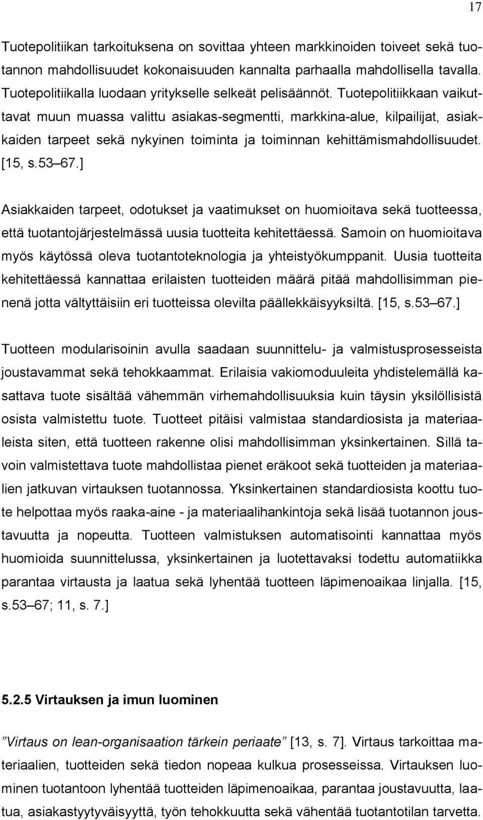 Tuotepolitiikkaan vaikuttavat muun muassa valittu asiakas-segmentti, markkina-alue, kilpailijat, asiakkaiden tarpeet sekä nykyinen toiminta ja toiminnan kehittämismahdollisuudet. [15, s.53 67.