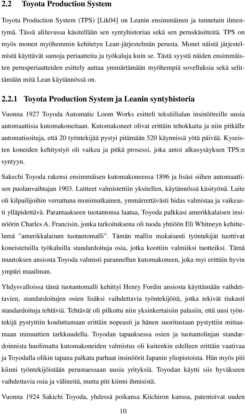 Tästä syystä näiden ensimmäisten perusperiaatteiden esittely auttaa ymmärtämään myöhempiä sovelluksia sekä selittämään mitä Lean käytännössä on. 2.