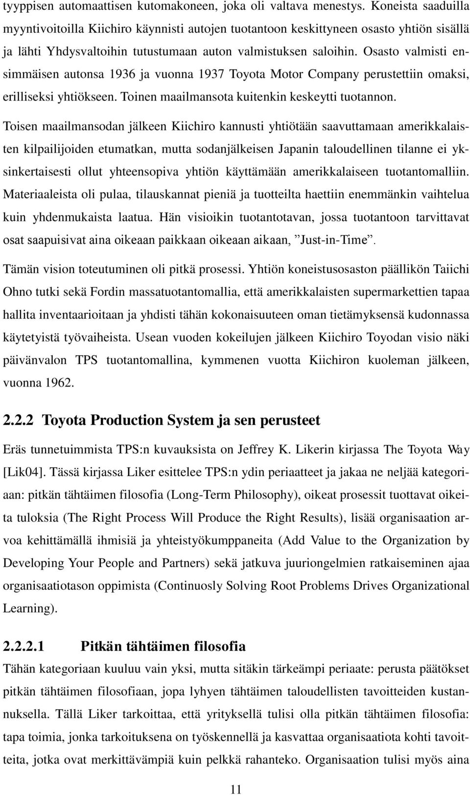 Osasto valmisti ensimmäisen autonsa 1936 ja vuonna 1937 Toyota Motor Company perustettiin omaksi, erilliseksi yhtiökseen. Toinen maailmansota kuitenkin keskeytti tuotannon.