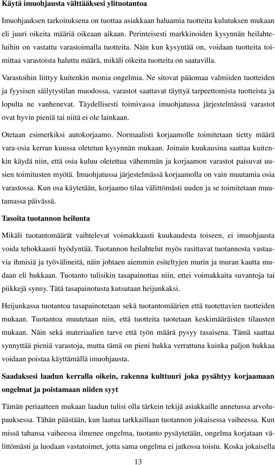 Näin kun kysyntää on, voidaan tuotteita toimittaa varastoista haluttu määrä, mikäli oikeita tuotteita on saatavilla. Varastoihin liittyy kuitenkin monia ongelmia.