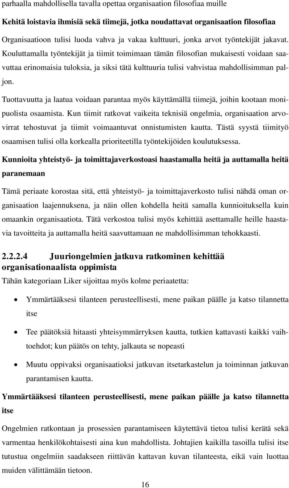 Kouluttamalla työntekijät ja tiimit toimimaan tämän filosofian mukaisesti voidaan saavuttaa erinomaisia tuloksia, ja siksi tätä kulttuuria tulisi vahvistaa mahdollisimman paljon.