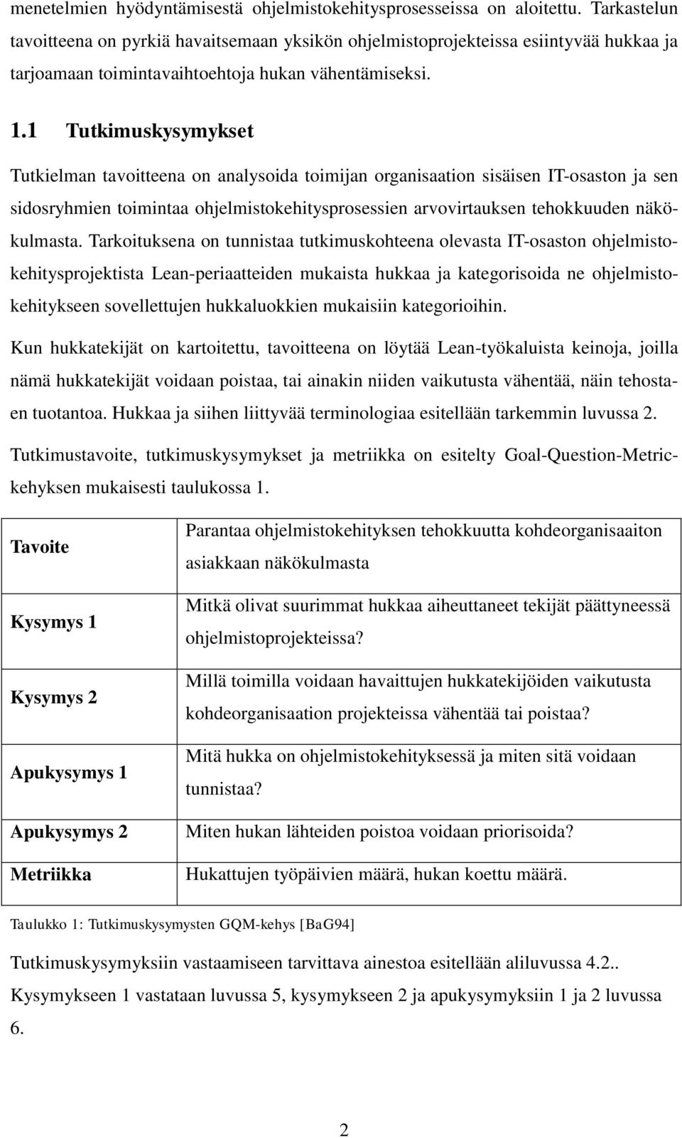 1 Tutkimuskysymykset Tutkielman tavoitteena on analysoida toimijan organisaation sisäisen IT-osaston ja sen sidosryhmien toimintaa ohjelmistokehitysprosessien arvovirtauksen tehokkuuden näkökulmasta.