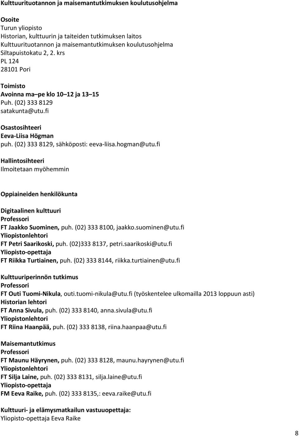 hogman@utu.fi Hallintosihteeri Ilmoitetaan myöhemmin Oppiaineiden henkilökunta Digitaalinen kulttuuri Professori FT Jaakko Suominen, puh. (02) 333 8100, jaakko.suominen@utu.