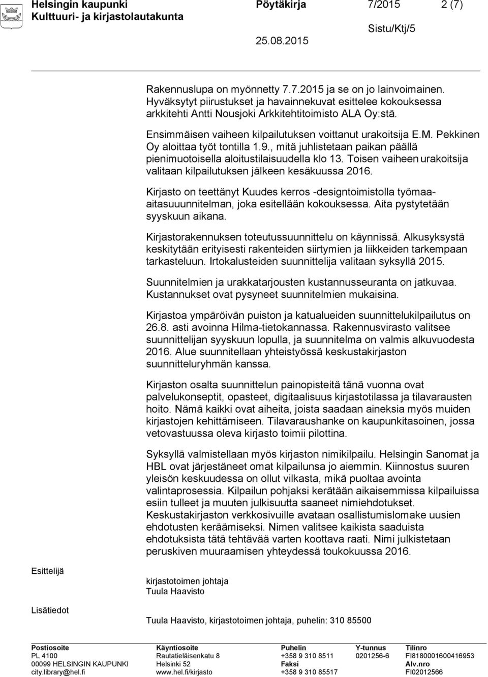 Pekkinen Oy aloittaa työt tontilla 1.9., mitä juhlistetaan paikan päällä pienimuotoisella aloitustilaisuudella klo 13. Toisen vaiheen urakoitsija valitaan kilpailutuksen jälkeen kesäkuussa 2016.