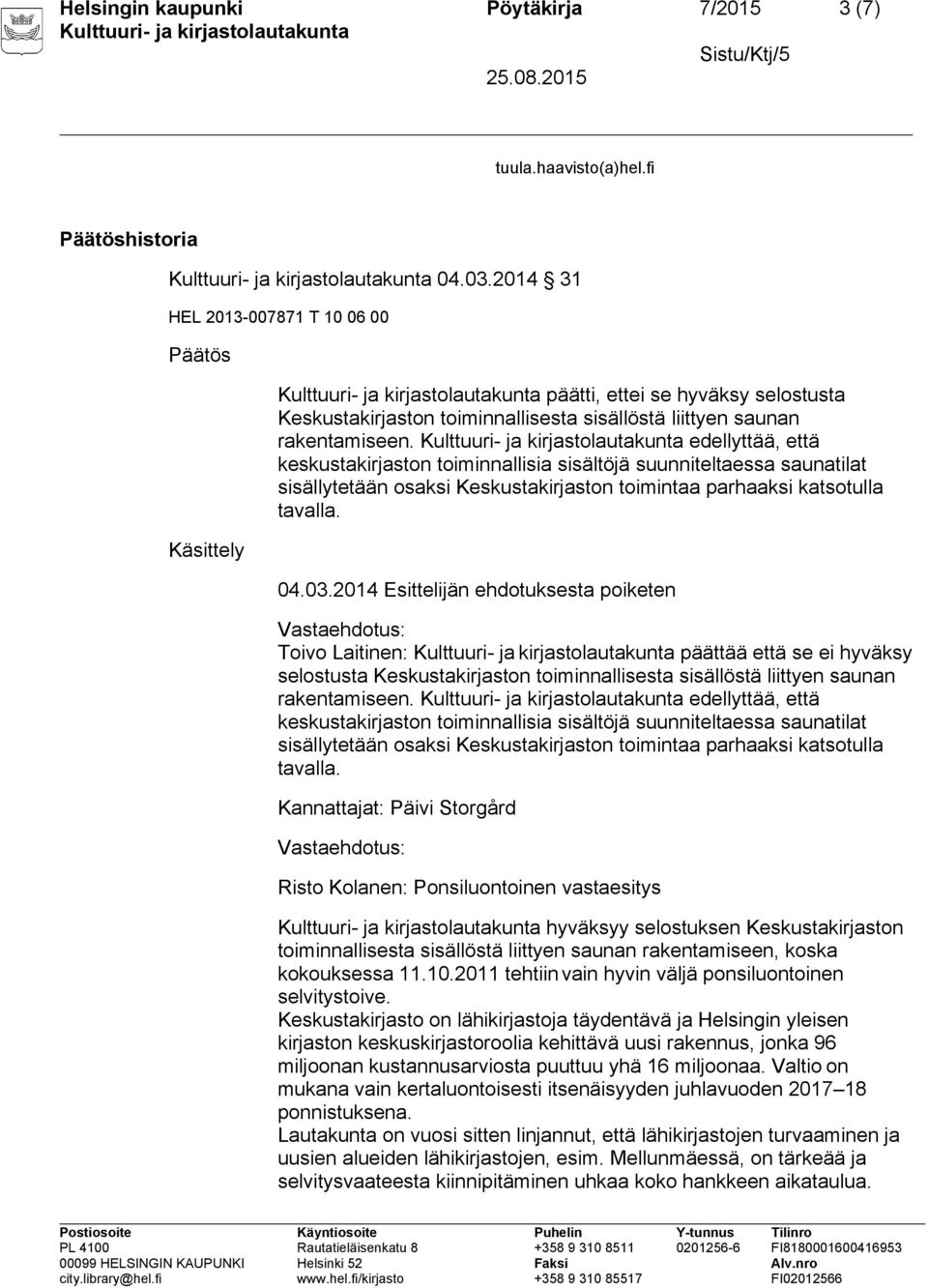 edellyttää, että keskustakirjaston toiminnallisia sisältöjä suunniteltaessa saunatilat sisällytetään osaksi Keskustakirjaston toimintaa parhaaksi katsotulla tavalla. 04.03.