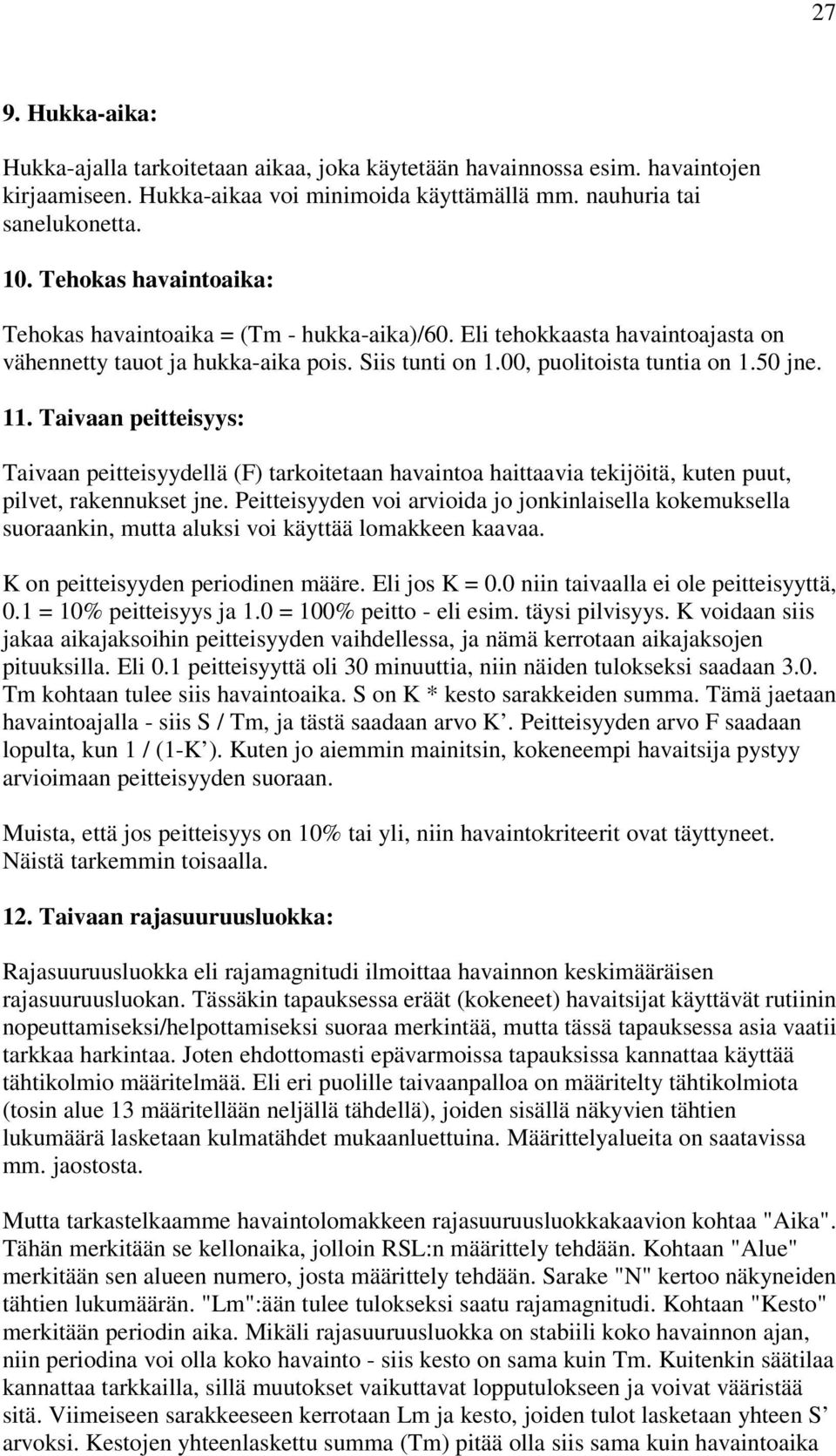 Taivaan peitteisyys: Taivaan peitteisyydellä (F) tarkoitetaan havaintoa haittaavia tekijöitä, kuten puut, pilvet, rakennukset jne.