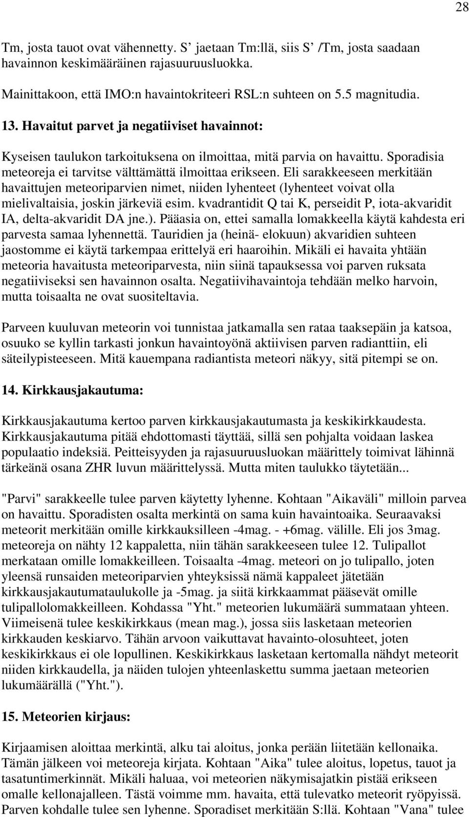 Eli sarakkeeseen merkitään havaittujen meteoriparvien nimet, niiden lyhenteet (lyhenteet voivat olla mielivaltaisia, joskin järkeviä esim.