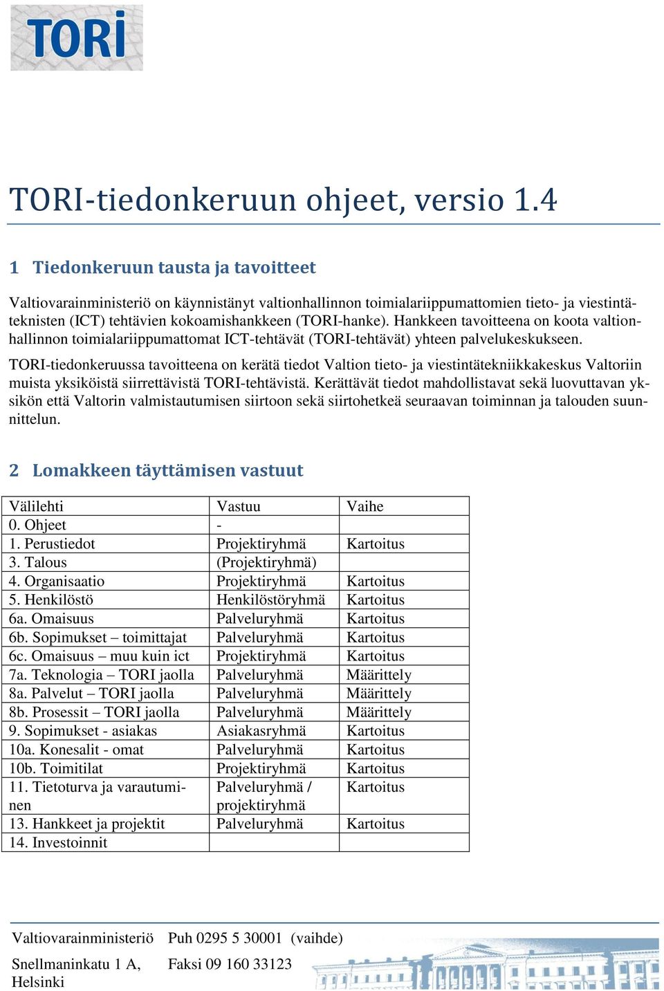 Hankkeen tavoitteena on koota valtionhallinnon toimialariippumattomat ICT-tehtävät (TORI-tehtävät) yhteen palvelukeskukseen.