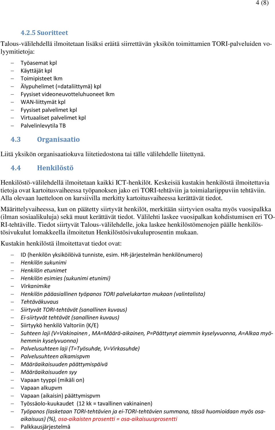 (=dataliittymä) kpl Fyysiset videoneuvotteluhuoneet lkm WAN-liittymät kpl Fyysiset palvelimet kpl Virtuaaliset palvelimet kpl Palvelinlevytila TB 4.