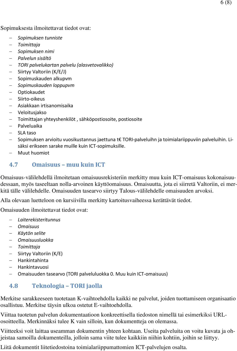 vuosikustannus jaettuna t TORI-palveluihn ja toimialariippuviin palveluihin. Lisäksi erikseen sarake muille kuin ICT-sopimuksille. Muut huomiot 4.