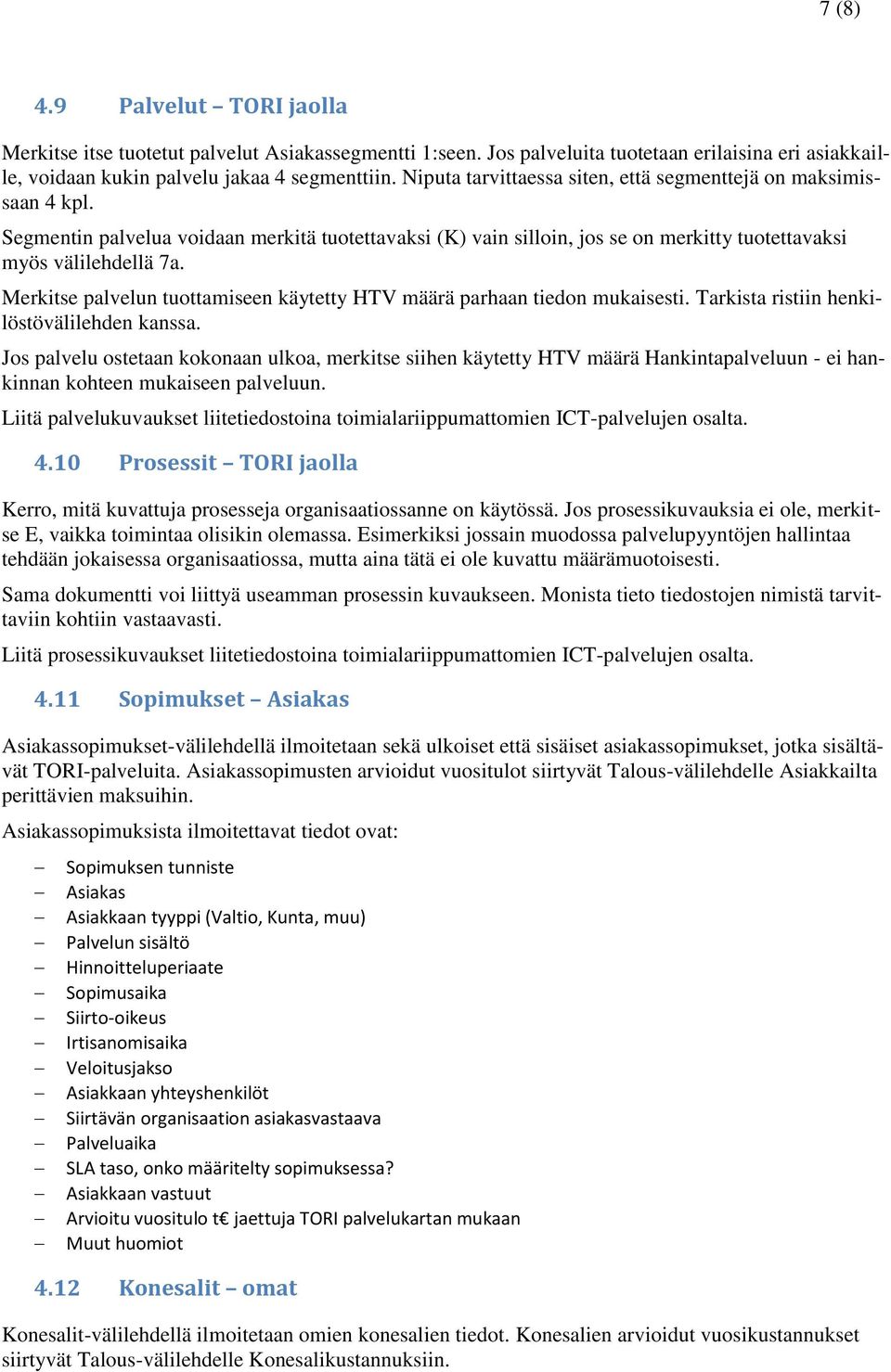 Merkitse palvelun tuottamiseen käytetty HTV määrä parhaan tiedon mukaisesti. Tarkista ristiin henkilöstövälilehden kanssa.