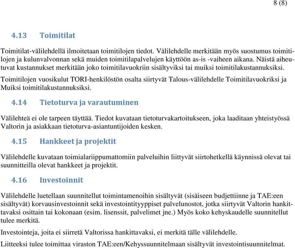 Näistä aiheutuvat kustannukset merkitään joko toimitilavuokriin sisältyviksi tai muiksi toimitilakustannuksiksi.