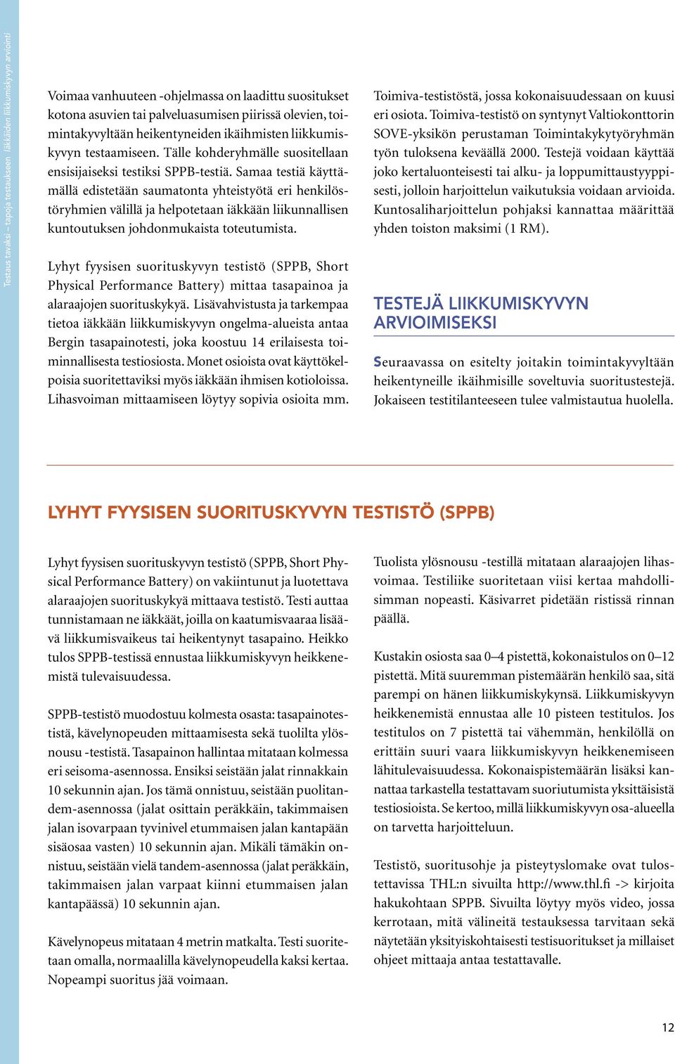 Samaa testiä käyttämällä edistetään saumatonta yhteistyötä eri henkilöstöryhmien välillä ja helpotetaan iäkkään liikunnallisen kuntoutuksen johdonmukaista toteutumista.