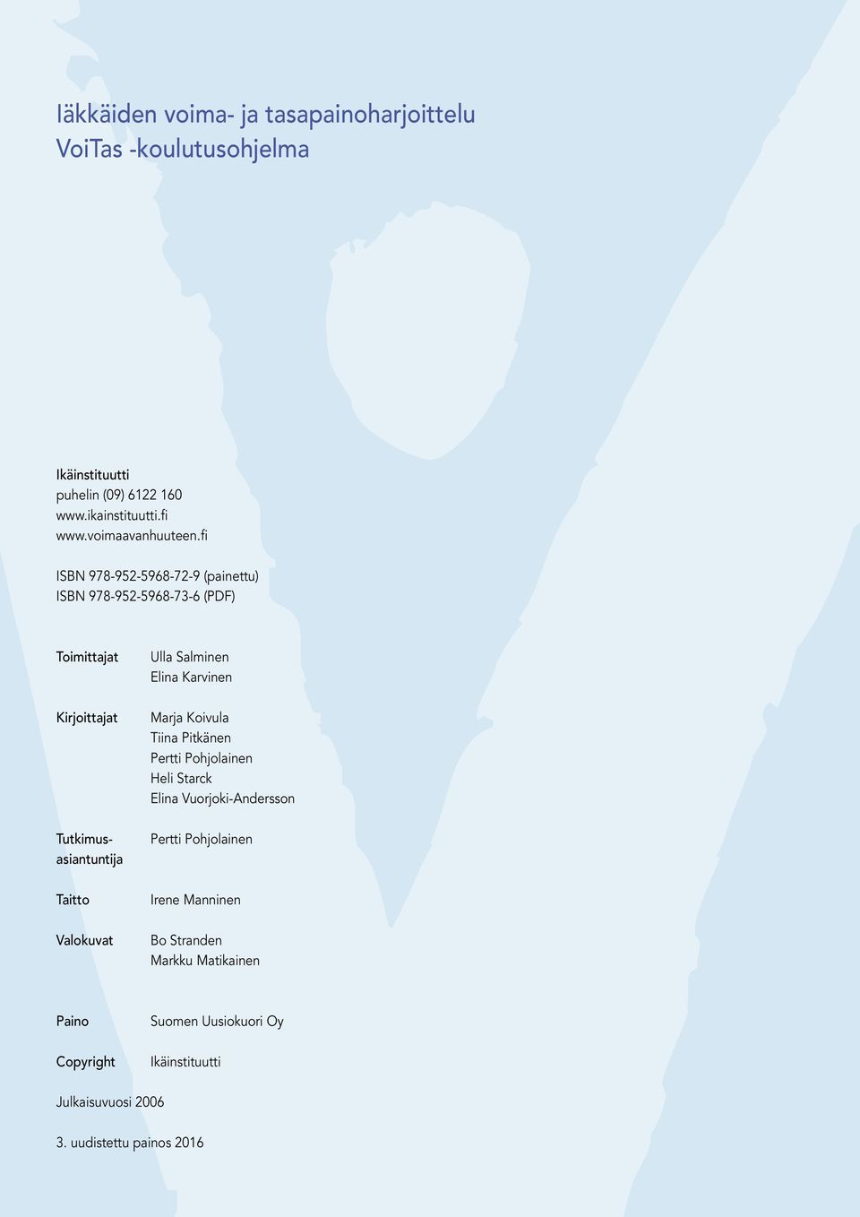 fi ISBN 978-952-5968-72-9 (painettu) ISBN 978-952-5968-73-6 (PDF) Toimittajat Kirjoittajat Tutkimusasiantuntija Taitto Valokuvat Ulla