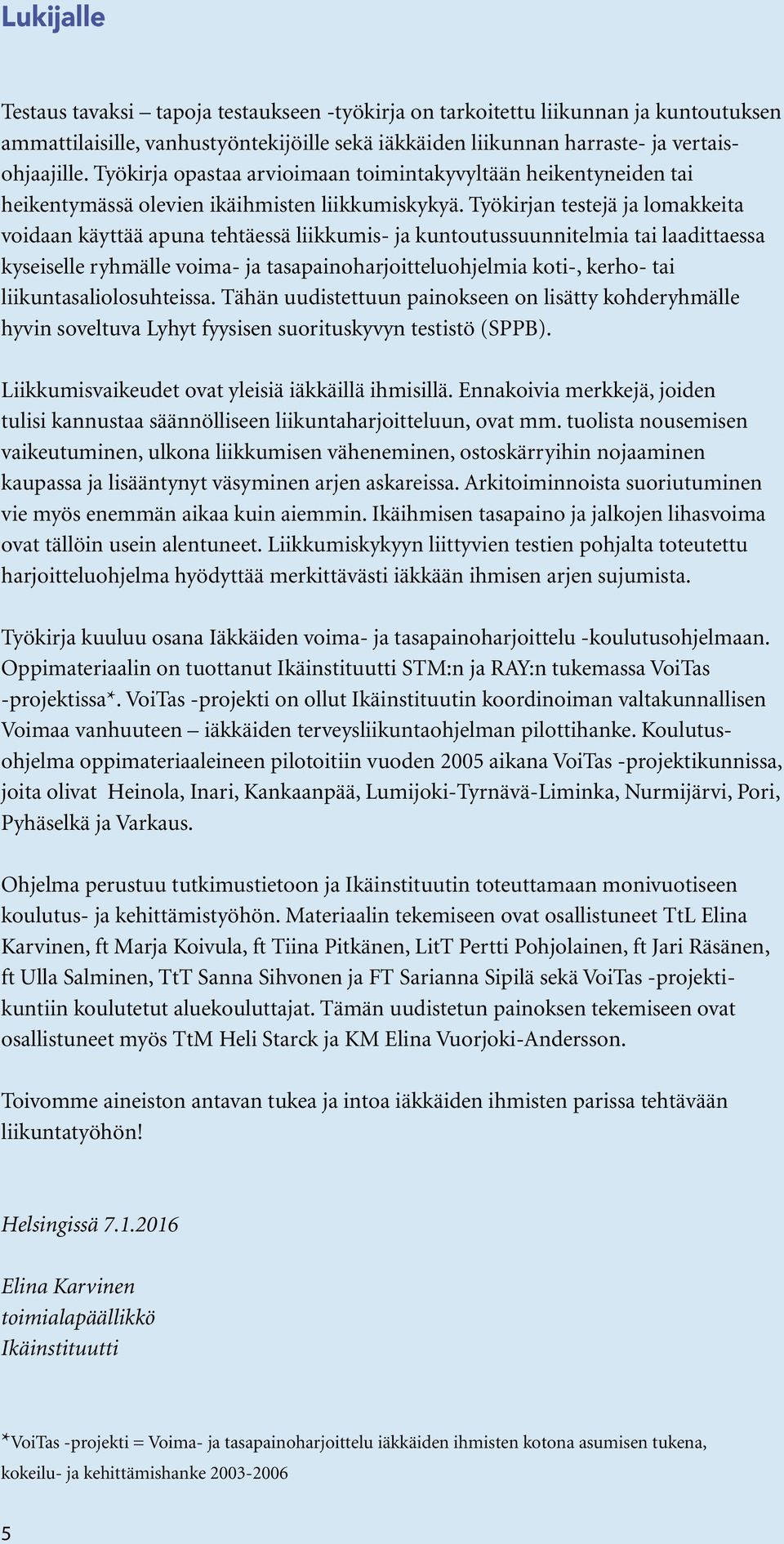 Työkirjan testejä ja lomakkeita voidaan käyttää apuna tehtäessä liikkumis- ja kuntoutussuunnitelmia tai laadittaessa kyseiselle ryhmälle voima- ja tasapainoharjoitteluohjelmia koti-, kerho- tai