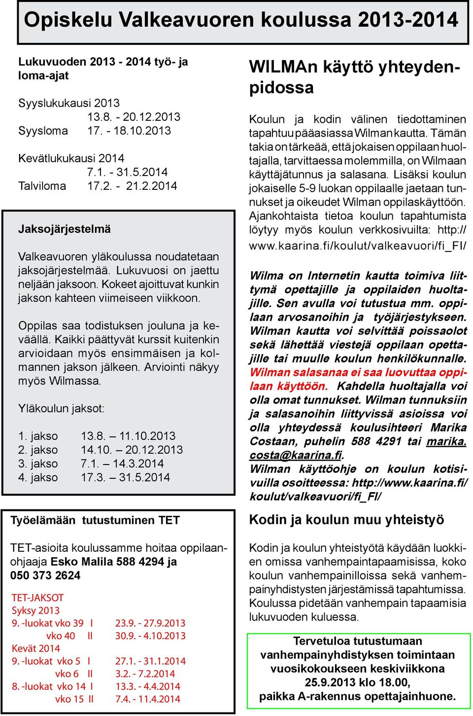 Oppilas saa todistuksen jouluna ja keväällä. Kaikki päättyvät kurssit kuitenkin arvioidaan myös ensimmäisen ja kolmannen jakson jälkeen. Arviointi näkyy myös Wilmassa. Yläkoulun jaksot: 1. jakso 13.8.