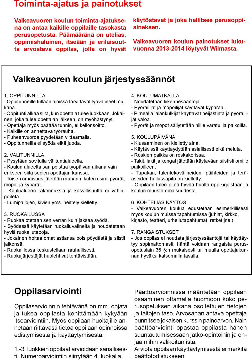 Valkeavuoren koulun painotukset lukuvuonna 2013-2014 löytyvät Wilmasta. Valkeavuoren koulun järjestyssäännöt 1. OPPITUNNILLA - Oppitunneille tullaan ajoissa tarvittavat työvälineet mukana.